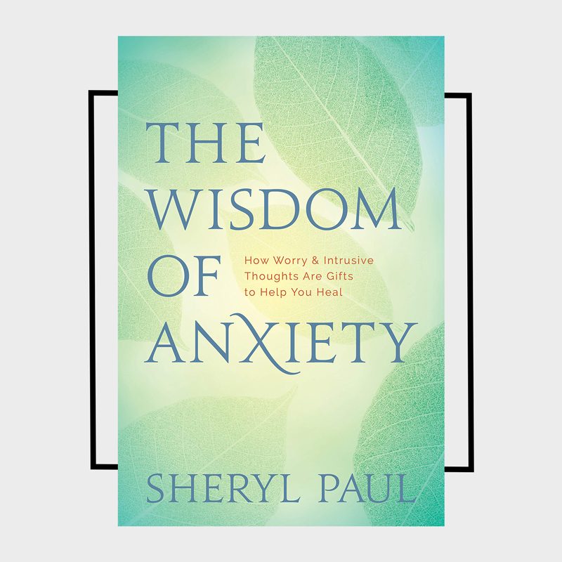 The Wisdom of Anxiety: How Worry and Intrusive Thoughts Are Gifts to Help You Heal